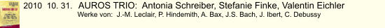 2010  10. 31.	 AUROS TRIO:  Antonia Schreiber, Stefanie Finke, Valentin Eichler          Werke von:  J.-M. Leclair, P. Hindemith, A. Bax, J.S. Bach, J. Ibert, C. Debussy