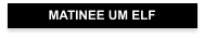 MATINEE UM ELF